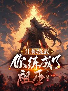 让你练武你练成了祖巫小说改编影视作品